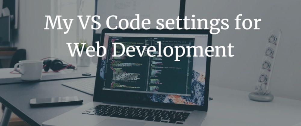 Cover image for My VS Code settings for Web Development