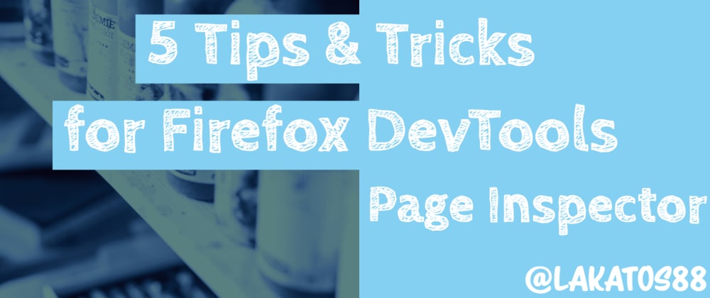 Cover image for 5 Tips and Tricks for Firefox DevTools - Page Inspector