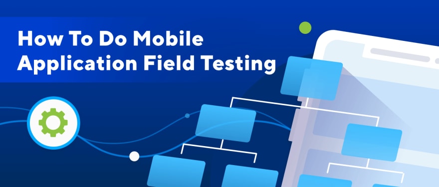 Field Testing for Mobile Applications