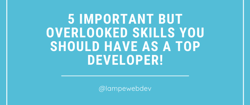 Cover image for 5 important but overlooked skills you should have as a top developer!