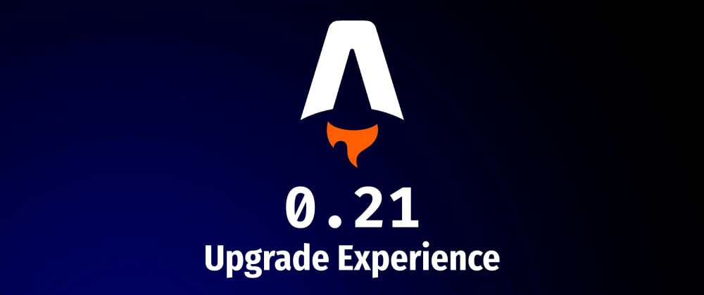 Cover image for Astro 0.21 - Upgrade Experience