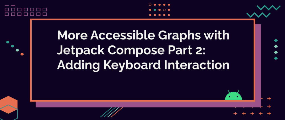 Cover Image for More Accessible Graphs with Jetpack Compose Part 2: Adding Keyboard Interaction