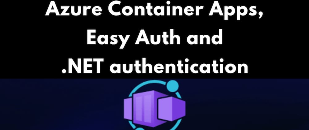 Cover image for Azure Container Apps, Easy Auth and .NET authentication