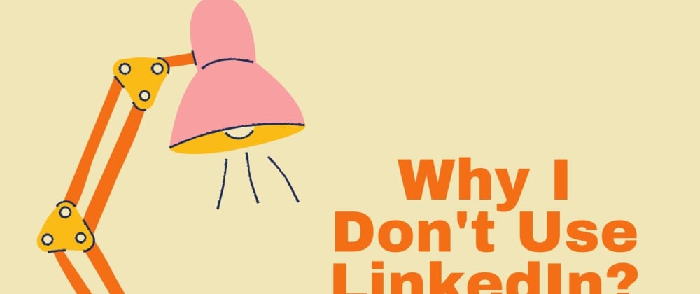 Cover Image for Why I don't use LinkedIn and Why you should also!