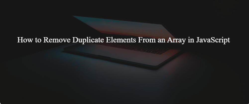 How to Remove Duplicate Elements From an Array in JavaScript - DEV ...
