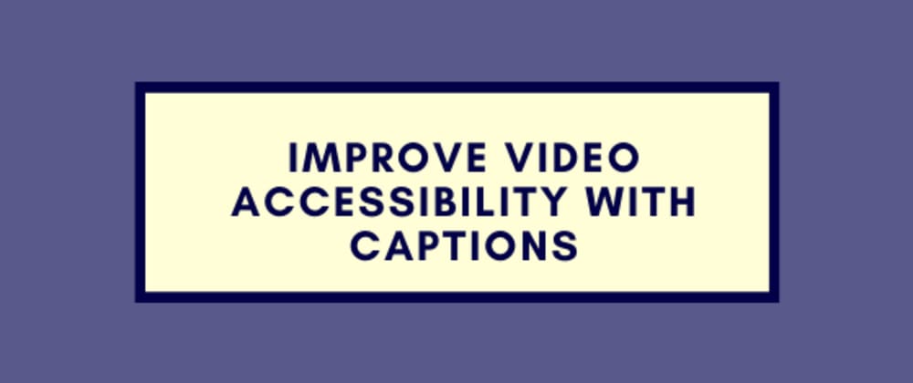 Cover image for Improve Video Accessibility with Captions