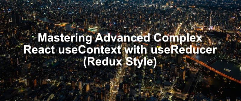 Mastering Advanced Complex React useContext with useReducer (Redux like Style) 