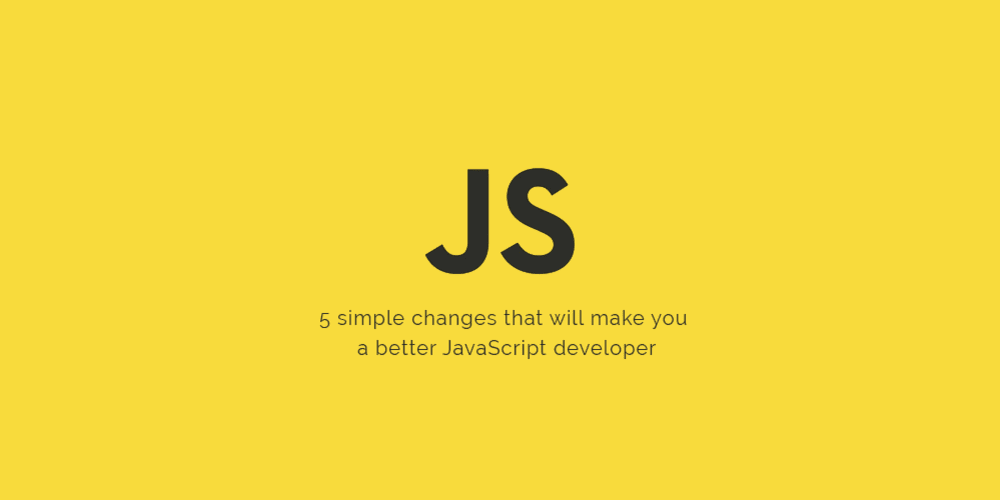 5 simple changes that will make you a better JavaScript developer - DEV ...