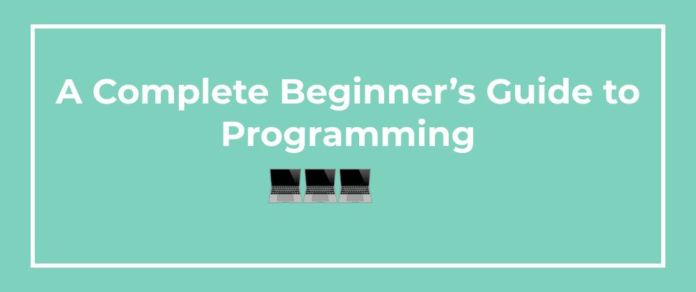 Cover image for A Complete Beginner's Guide to Programming