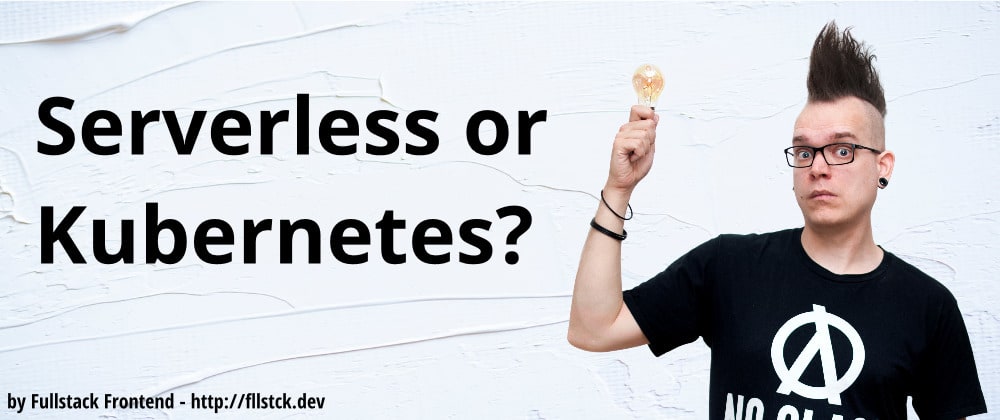 Serverless or Kubernetes?