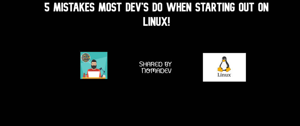 Cover Image for 5 mistakes most dev's do when starting out on Linux!