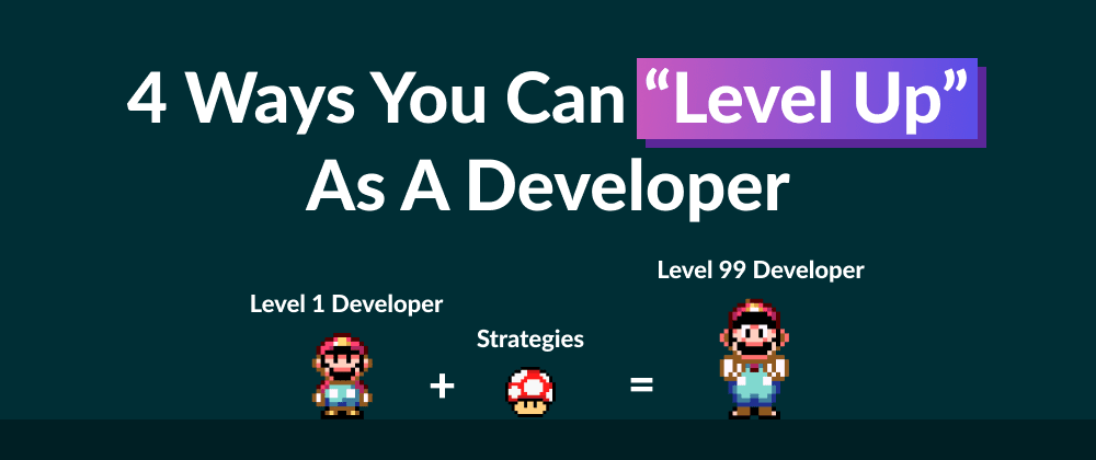 Cover image for 4 Ways You Can “Level Up” As A Developer