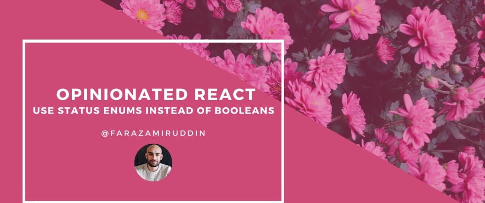 Opinionated React - Use Status Enums Instead of Booleans