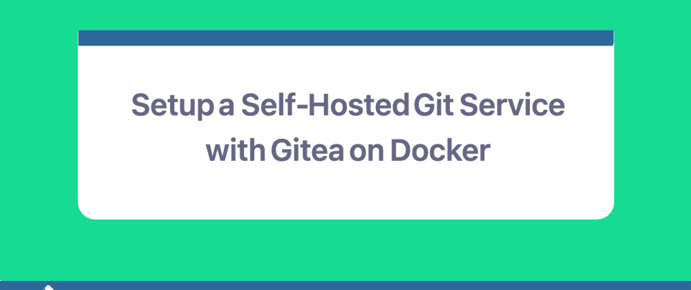 Cover image for Setup a Self-Hosted Git Service with Gitea