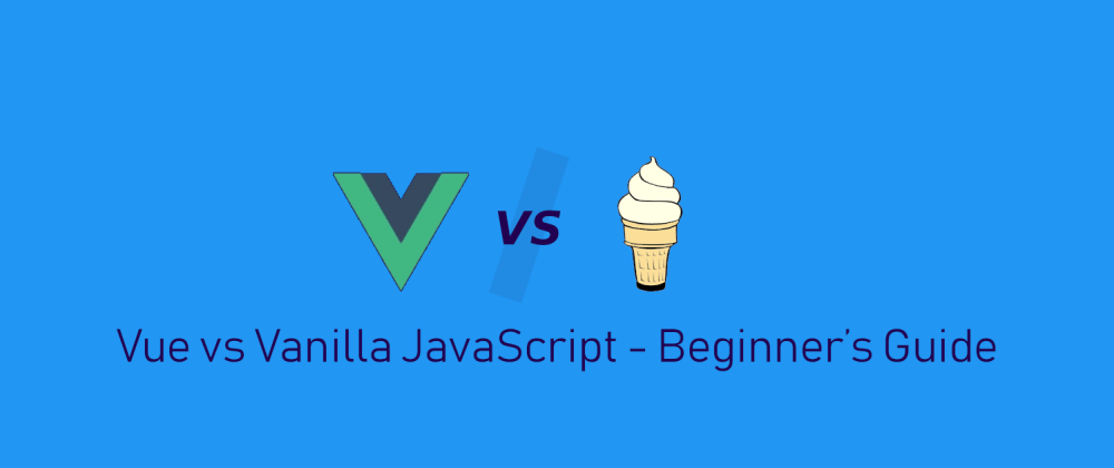 Cover image for Vue vs Vanilla JavaScript - Beginner's Guide