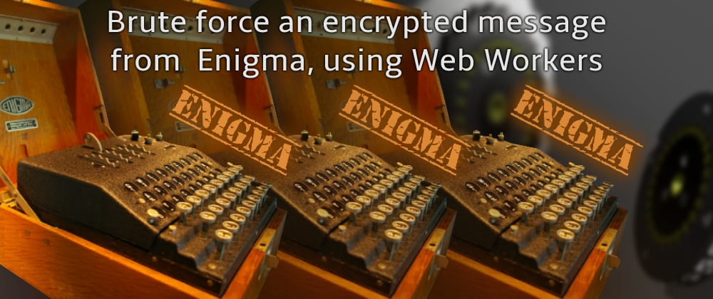 Cover image for Brute-forcing an encrypted message from Enigma using the web worker API