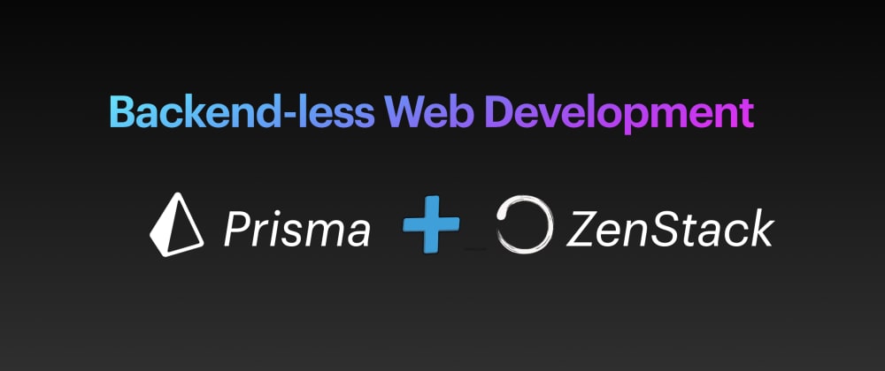 Modern Web Architecture Without a Backend With Prisma + ZenStack - DEV  Community