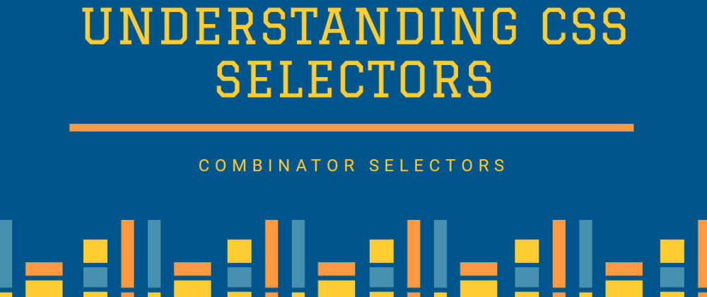 Understanding Css Selectors Combinator Selectors Dev Community 7455