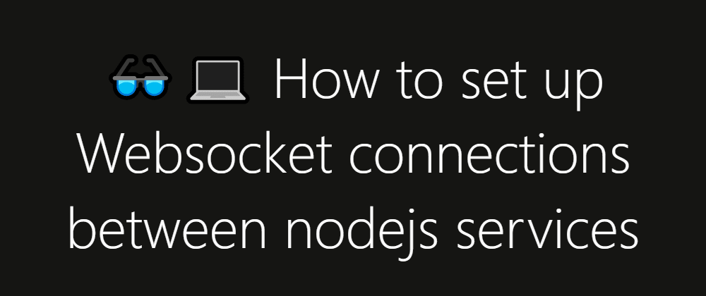 Cover image for ππ» How to set up Websocket connections between nodejs services