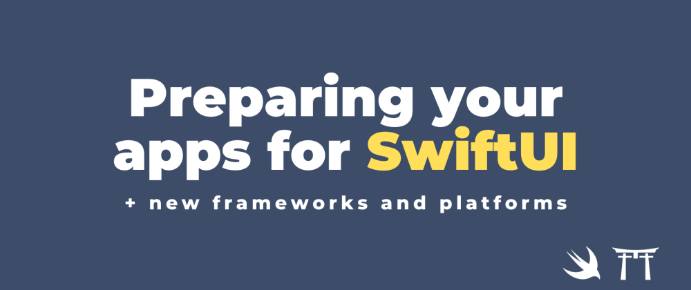 Cover image for 3 Steps to Prepare Your Apps for SwiftUI, Combine, iPadOS, Project Catalyst, and Any Other Leaps in the iOS Industry