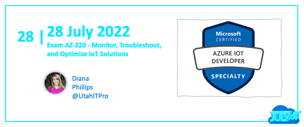 Cover image for #JulyOT 28: Exam AZ-220 Study Guide - Monitor, Troubleshoot, and Optimize IoT Solutions