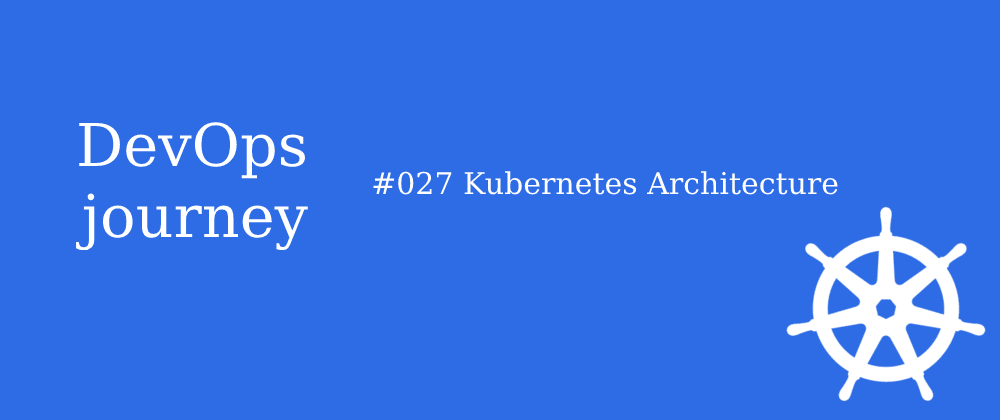 #027 Kubernetes Architecture