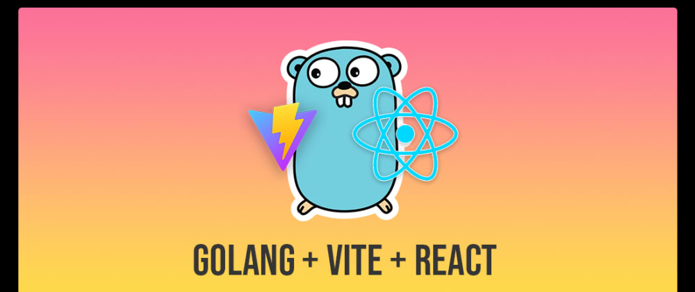 Cover image for Embed Vite React in Golang binary, with live reload!