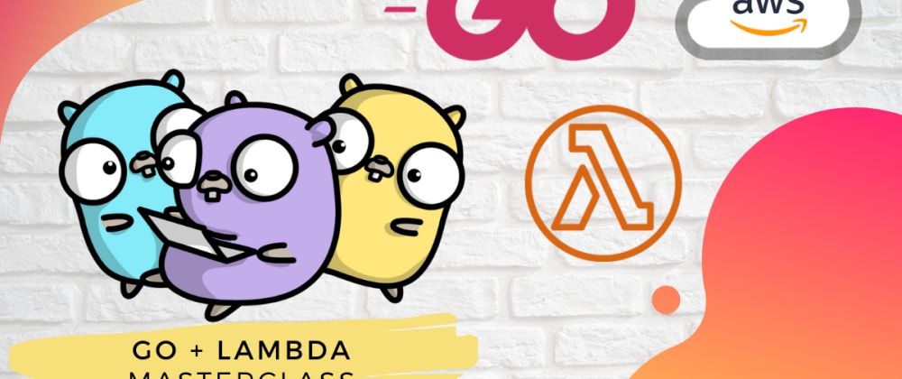 Cover image for 🎉Golang + Lambda: Masterclass🎉