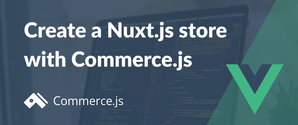 Create a Nuxt.js store with Commerce.js