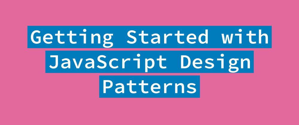 Getting Started with JavaScript Design Patterns - DEV Community