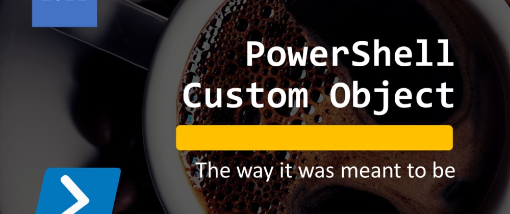 PowerShell PSCustomObject - Custom Object, the way it was meant to be