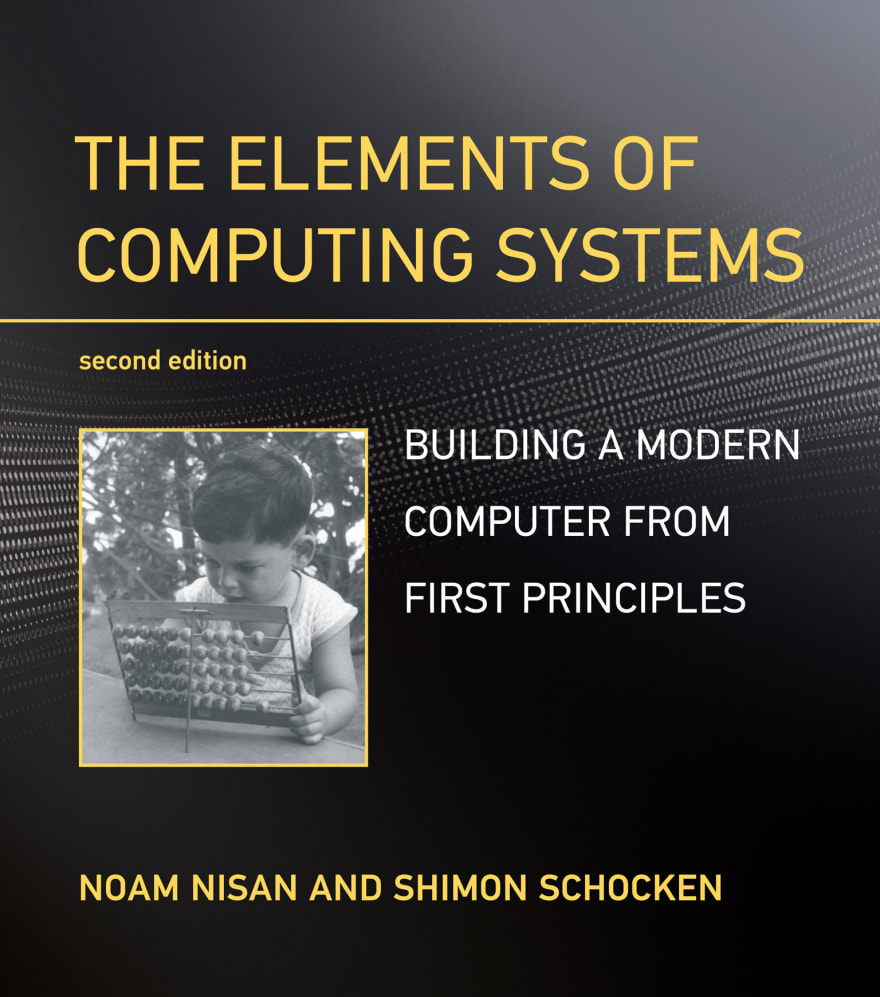 The Elements of Computing Systems: Building a Modern Computer From First Principles, 2nd edition