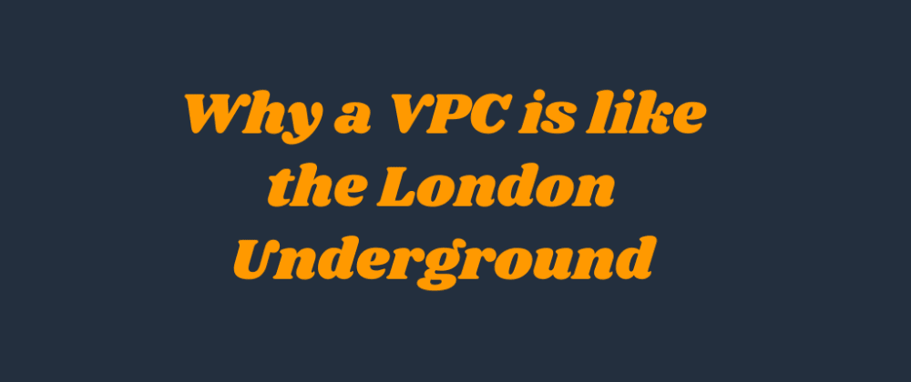 Cover image for Why a VPC is like the London Underground