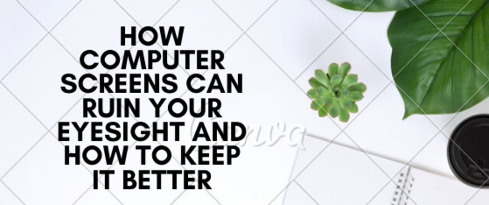 Cover image for How Computer Screens Can Ruin Your Eyesight and How To Keep It Better