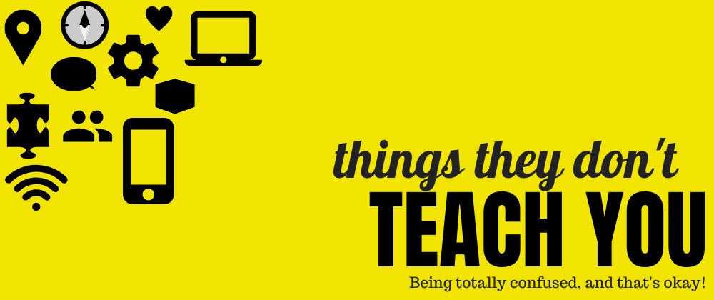 Cover image for Things They Don't Teach You: Being Totally Confused, and That's Okay!