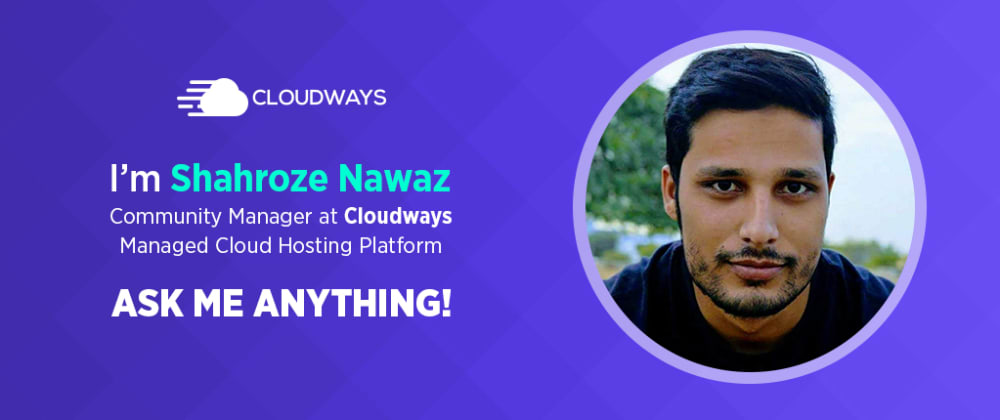 Cover image for Hi, I'm Shahroze Nawaz, web developer, cloud hosting advisor and community specialist at Cloudways. AMA