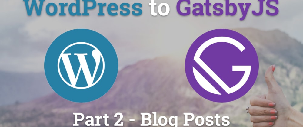 Cover image for Migrating WordPress to GatsbyJS - Blog Posts