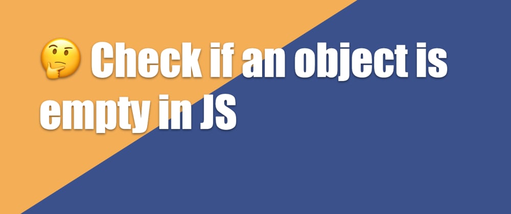 Cover image for 🤔 Check if an object is empty in JS