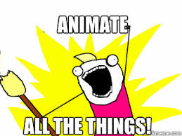 Animate All the things! - All The Things - quickmeme