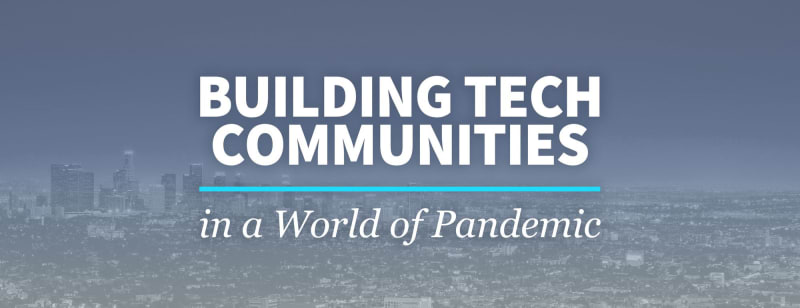 How to Build Tech Communities in a World of Pandemic