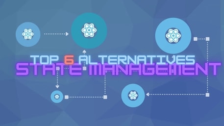 Top 6 React State Management Libraries for 2022