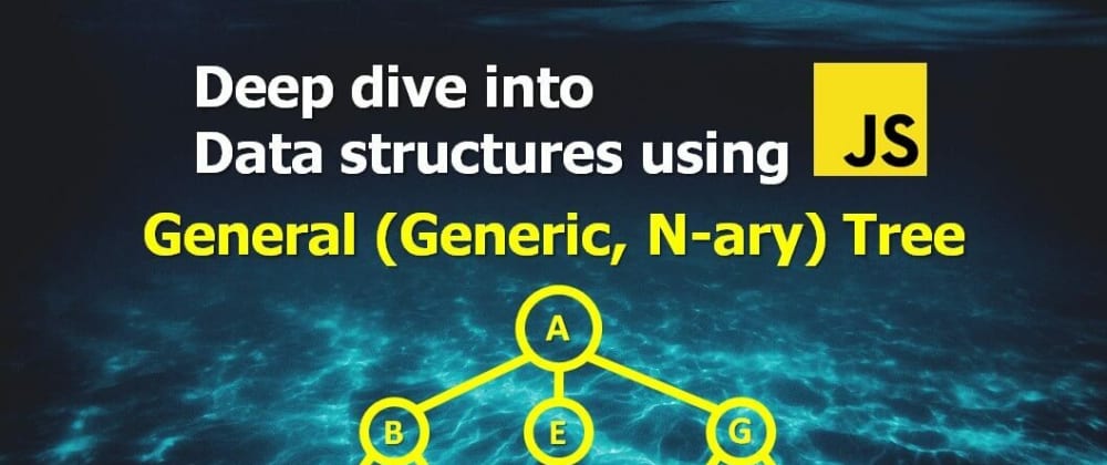 Cover image for Deep Dive into Data structures using Javascript - General (Generic, N-ary) tree