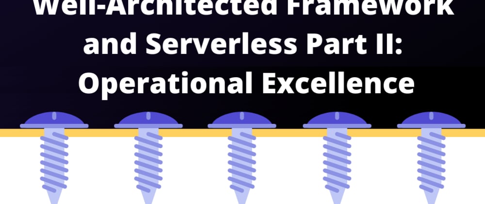 Cover image for AWS Well-Architected Framework in Serverless Part II: Operational Excellence