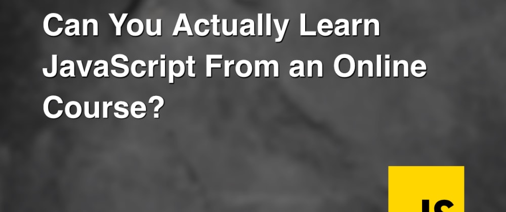 Cover image for Can You Actually Learn JavaScript From an Online Course?