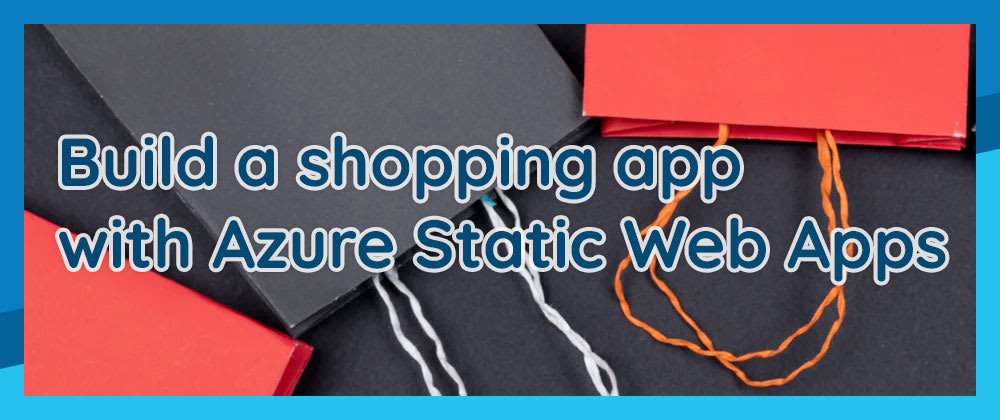 Cover image for Build a shopping app with Azure Static Web Apps