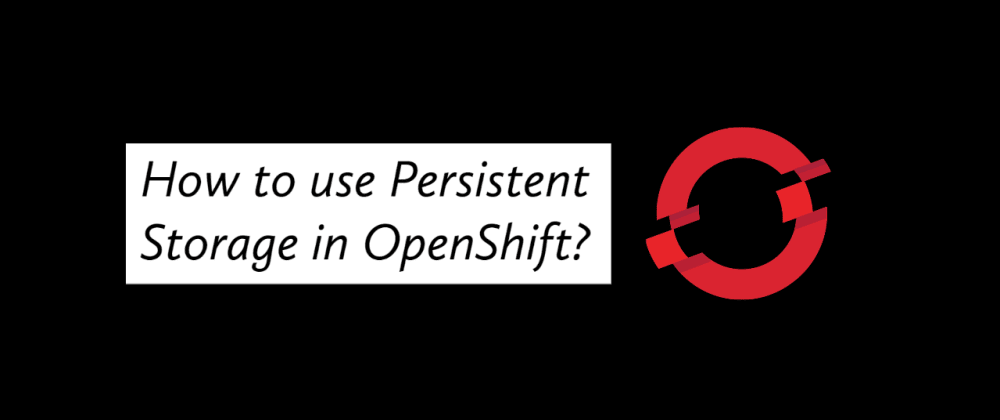 Cover image for How to use Persistent Storage in OpenShift?