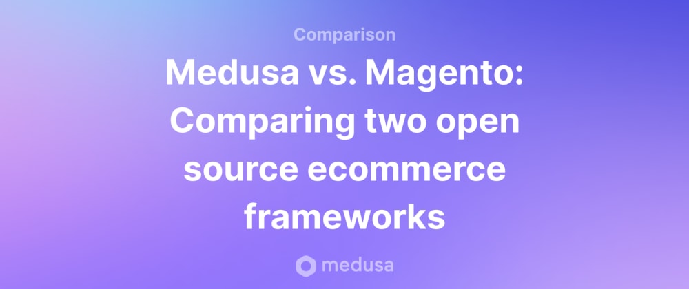 Cover Image for Magento alternative: How it compares with Medusa, a JavaScript-based ecommerce platform