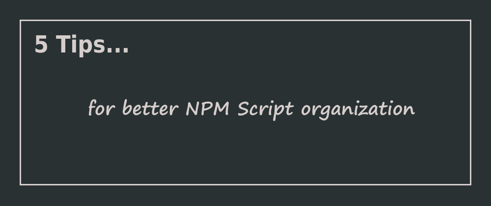 Cover image for 5 Tips for better NPM script organization