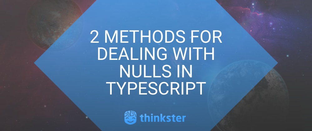 Cover image for 2 Methods for Dealing with Nulls in TypeScript