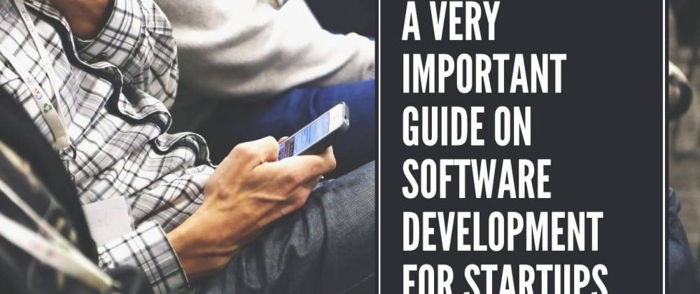 Cover image for A Very Important Guide on Software Development for Startups